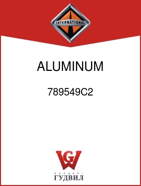 Оригинальная запчасть Интернешнл 789549C2 ALUMINUM