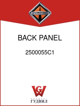 Оригинальная запчасть Интернешнл 2500055C1 BACK PANEL