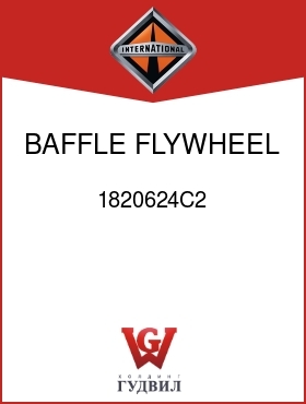 Оригинальная запчасть Интернешнл 1820624C2 BAFFLE, FLYWHEEL HSG