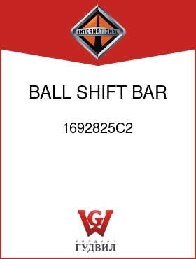 Оригинальная запчасть Интернешнл 1692825C2 BALL, SHIFT BAR DETENT