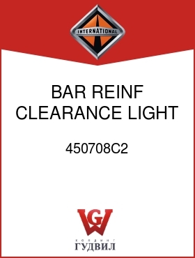 Оригинальная запчасть Интернешнл 450708C2 BAR, REINF CLEARANCE LIGHT