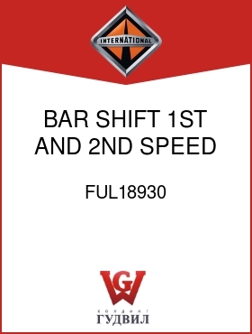 Оригинальная запчасть Интернешнл FUL18930 BAR, SHIFT, 1ST AND 2ND SPEED