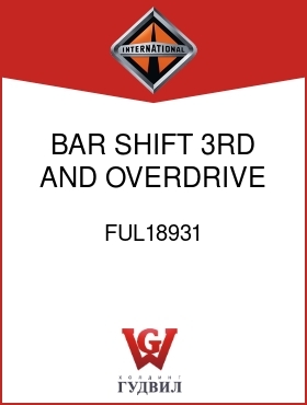 Оригинальная запчасть Интернешнл FUL18931 BAR, SHIFT, 3RD AND OVERDRIVE SPEED