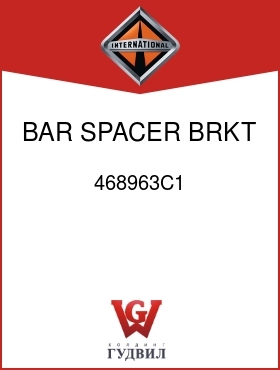 Оригинальная запчасть Интернешнл 468963C1 BAR, SPACER BRKT