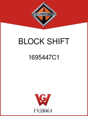 Оригинальная запчасть Интернешнл 1695447C1 BLOCK, SHIFT OVERDRIVE