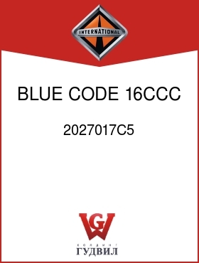 Оригинальная запчасть Интернешнл 2027017C5 BLUE CODE 16CCC