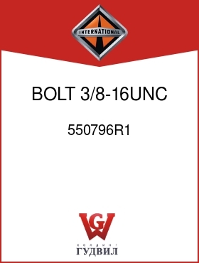 Оригинальная запчасть Интернешнл 550796R1 BOLT, 3/8-16UNC X 1-1/4 IN