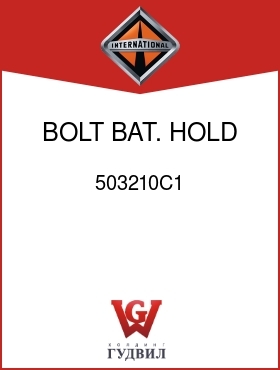 Оригинальная запчасть Интернешнл 503210C1 BOLT, BAT. HOLD DOWN