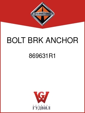 Оригинальная запчасть Интернешнл 869631R1 BOLT, BRK ANCHOR BRKT