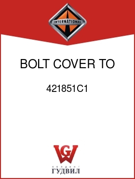 Оригинальная запчасть Интернешнл 421851C1 BOLT, COVER TO CARR