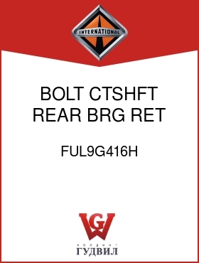 Оригинальная запчасть Интернешнл FUL9G416H BOLT, CTSHFT REAR BRG RET