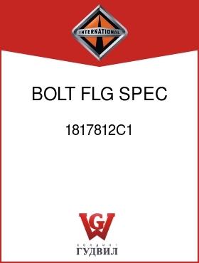 Оригинальная запчасть Интернешнл 1817812C1 BOLT, FLG SPEC