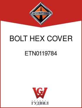 Оригинальная запчасть Интернешнл ETN0119784 BOLT, HEX COVER TO HSG