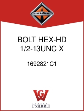 Оригинальная запчасть Интернешнл 1692821C1 BOLT, HEX-HD 1/2-13UNC X