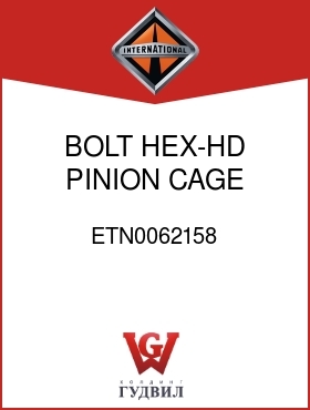 Оригинальная запчасть Интернешнл ETN0062158 BOLT, HEX-HD PINION CAGE