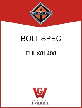 Оригинальная запчасть Интернешнл FULX8L408 BOLT, SPEC