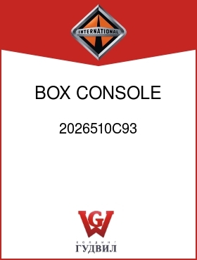 Оригинальная запчасть Интернешнл 2026510C93 BOX, CONSOLE