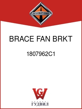 Оригинальная запчасть Интернешнл 1807962C1 BRACE, FAN BRKT LH