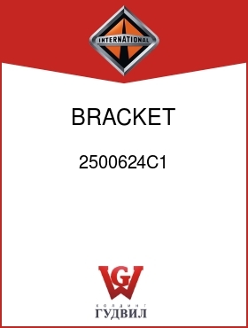 Оригинальная запчасть Интернешнл 2500624C1 BRACKET