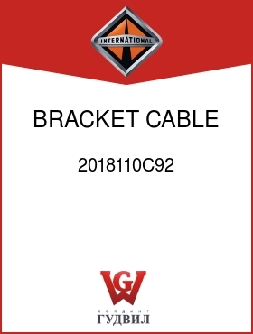 Оригинальная запчасть Интернешнл 2018110C92 BRACKET, CABLE MTG