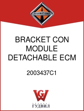 Оригинальная запчасть Интернешнл 2003437C1 BRACKET, CON MODULE DETACHABLE ECM