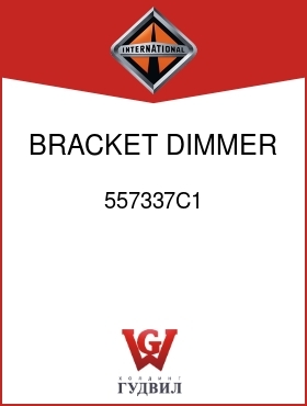 Оригинальная запчасть Интернешнл 557337C1 BRACKET, DIMMER SW MTG