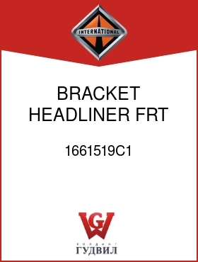 Оригинальная запчасть Интернешнл 1661519C1 BRACKET, HEADLINER FRT