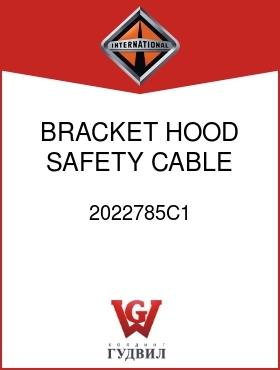 Оригинальная запчасть Интернешнл 2022785C1 BRACKET, HOOD SAFETY CABLE