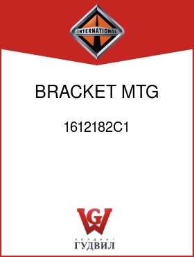 Оригинальная запчасть Интернешнл 1612182C1 BRACKET, MTG