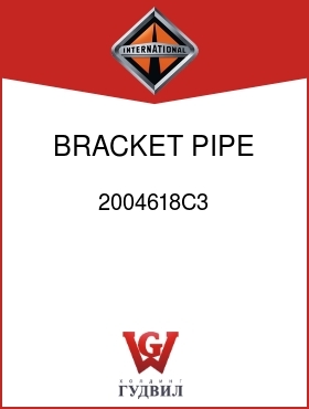 Оригинальная запчасть Интернешнл 2004618C3 BRACKET, PIPE SUPT