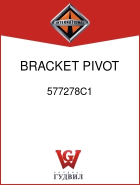 Оригинальная запчасть Интернешнл 577278C1 BRACKET, PIVOT MTG