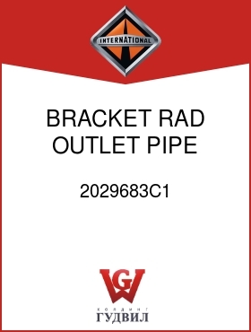 Оригинальная запчасть Интернешнл 2029683C1 BRACKET, RAD OUTLET PIPE