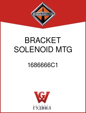 Оригинальная запчасть Интернешнл 1686666C1 BRACKET, SOLENOID MTG