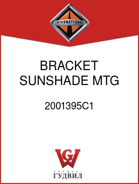 Оригинальная запчасть Интернешнл 2001395C1 BRACKET, SUNSHADE MTG