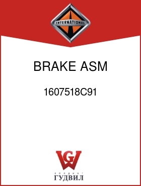 Оригинальная запчасть Интернешнл 1607518C91 BRAKE, ASM