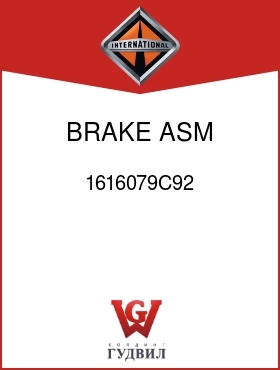 Оригинальная запчасть Интернешнл 1616079C92 BRAKE, ASM