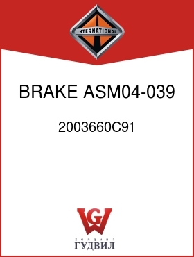 Оригинальная запчасть Интернешнл 2003660C91 BRAKE, ASM04-039