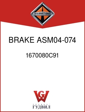 Оригинальная запчасть Интернешнл 1670080C91 BRAKE, ASM04-074