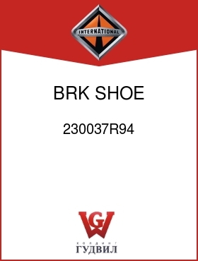 Оригинальная запчасть Интернешнл 230037R94 BRK SHOE