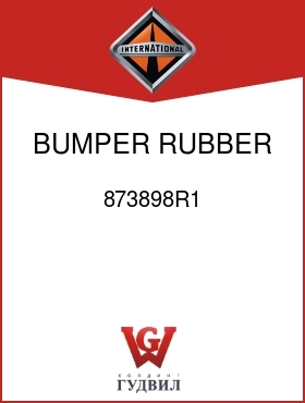 Оригинальная запчасть Интернешнл 873898R1 BUMPER, RUBBER