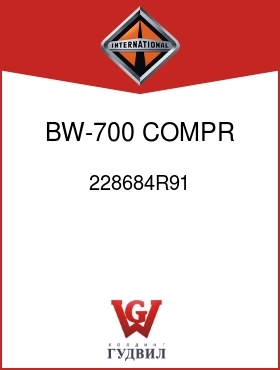 Оригинальная запчасть Интернешнл 228684R91 BW-700 COMPR