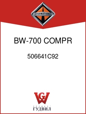 Оригинальная запчасть Интернешнл 506641C92 BW-700 COMPR