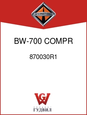 Оригинальная запчасть Интернешнл 870030R1 BW-700 COMPR