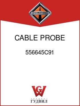 Оригинальная запчасть Интернешнл 556645C91 CABLE, PROBE