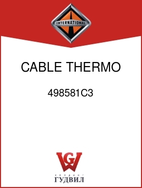 Оригинальная запчасть Интернешнл 498581C3 CABLE, THERMO