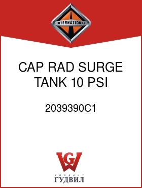 Оригинальная запчасть Интернешнл 2039390C1 CAP, RAD SURGE TANK 10 PSI