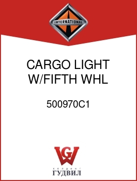 Оригинальная запчасть Интернешнл 500970C1 CARGO LIGHT W/FIFTH WHL