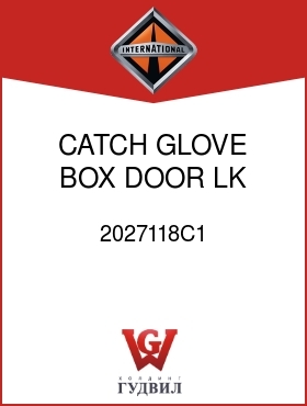 Оригинальная запчасть Интернешнл 2027118C1 CATCH, GLOVE BOX DOOR LK