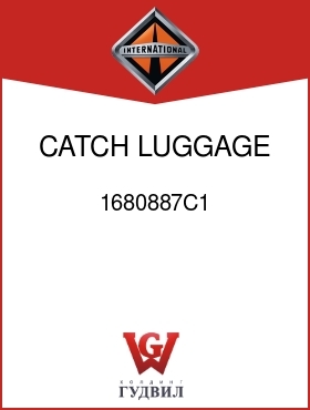 Оригинальная запчасть Интернешнл 1680887C1 CATCH, LUGGAGE DOOR