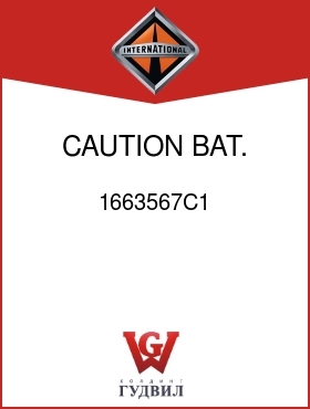 Оригинальная запчасть Интернешнл 1663567C1 CAUTION, BAT. BOX